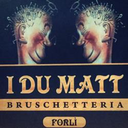 Bruschetteria - Ristorante I Du Matt Bruschetteria I Du Matt srl, Forlì orari di apertura